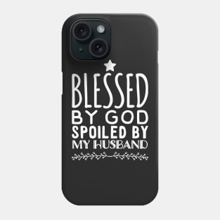 Blessed By God Spoiled By My husband Phone Case