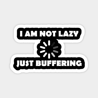 I Am Not Lazy Just Buffering Magnet