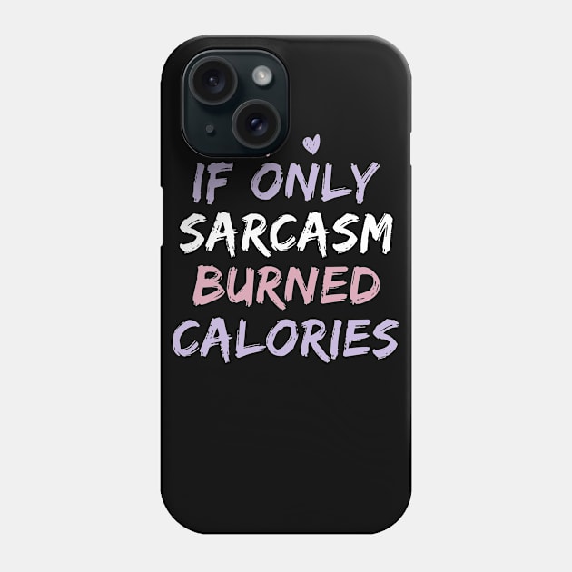 If Only Sarcasm Burned Calories Funny Colored Cute Gym Gift For Men women Phone Case by Herotee