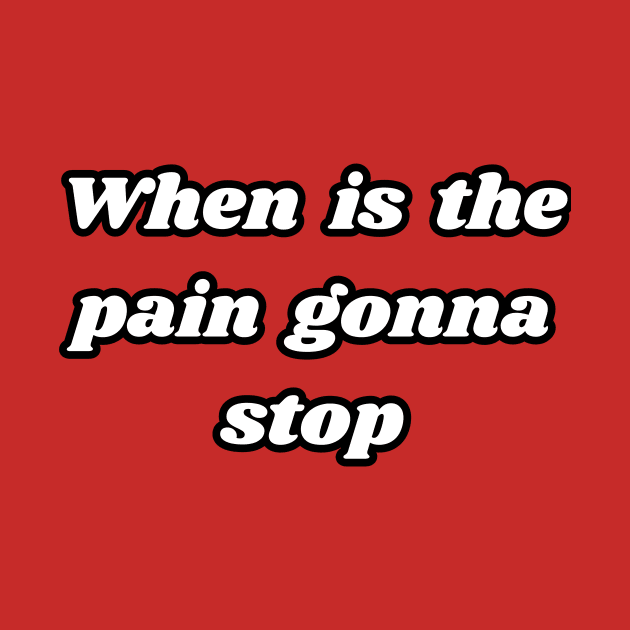 When is the pain gonna stop by Delulu-shop