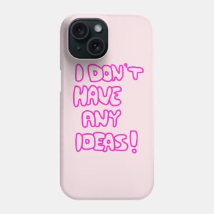 I Don't Have Any Ideas! Phone Case