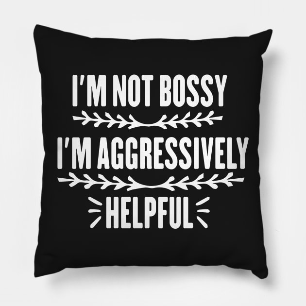 I'm Not Bossy I'm Aggressively Helpful Funny Design Quote Pillow by shopcherroukia