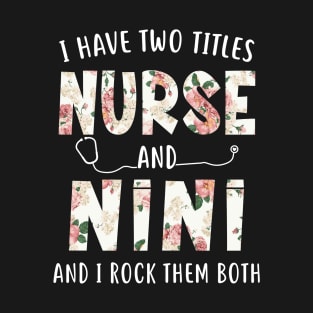 I Have Two Titles Nurse and Nini Floral Mothers Day T-Shirt