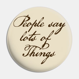 People say lots of things Pin