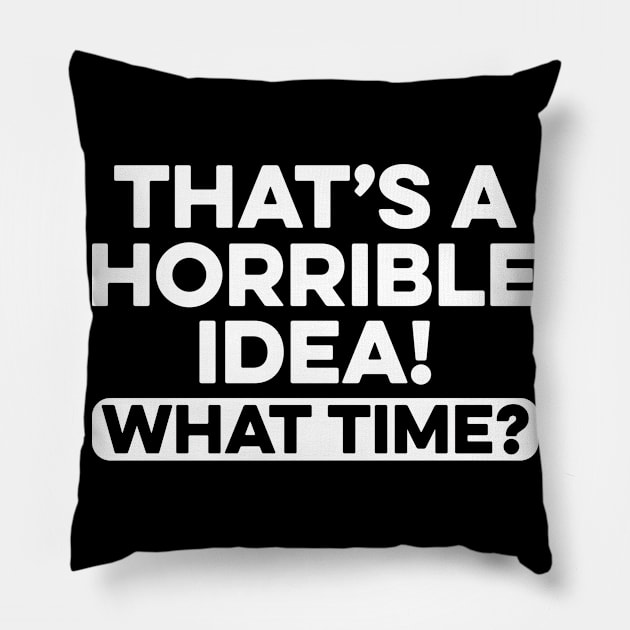 That's A Horrible Idea What Time Pillow by Eyes4