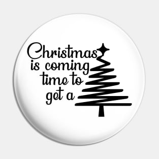 Christmas is coming time to get a tree T-Shirt Pin
