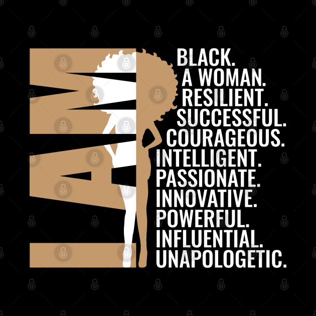 I am Black, A Woman, Resilient, Successful, Courageous, Intelligent, Passionate, Innovative, Powerful, Influential, Unapologetic. by UrbanLifeApparel