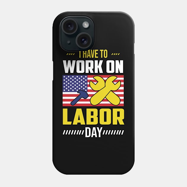 I Have To Work On Labor Day American Flag Phone Case by luxembourgertreatable