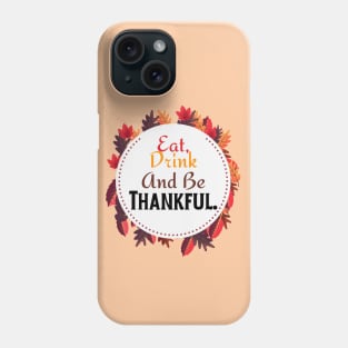 Eat Drink And Be Thankful | Happy Thanksgiving Phone Case