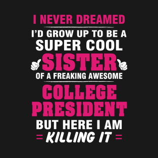 College President Sister  – Cool Sister Of Freaking Awesome College President T-Shirt