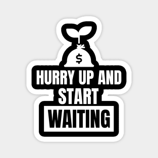 Hurry Up And Start Waiting Investing Magnet