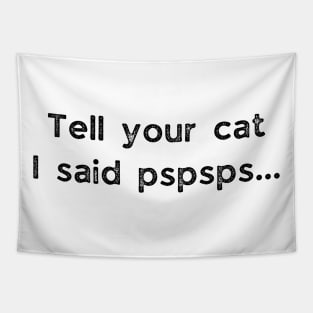 Tell Your Cat I Said Pspsps - funny Cat Saying Tapestry