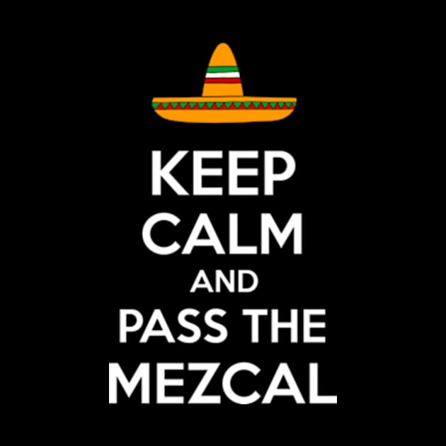 Keep Calm and Pass the Mezcal by Tacos y Libertad