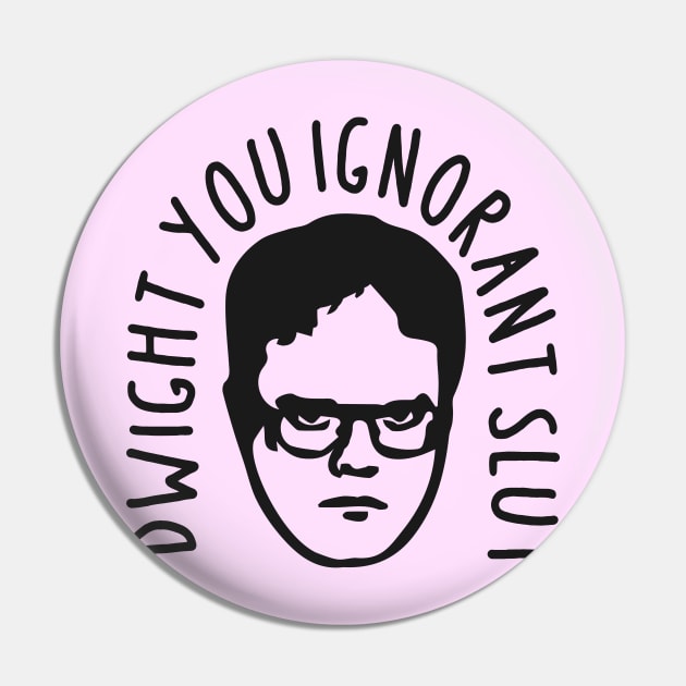 Dwight, You Ignorant Slut Pin by The_Black_Dog