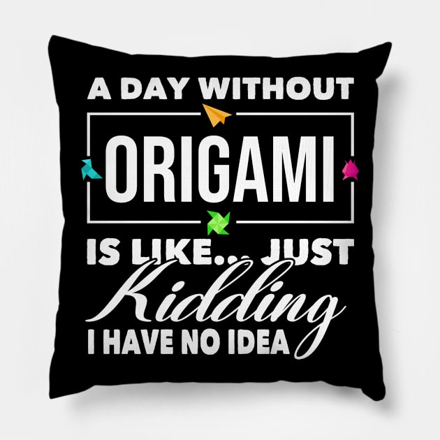 A Day Without Origami Is Like Just Kidding Pillow by White Martian