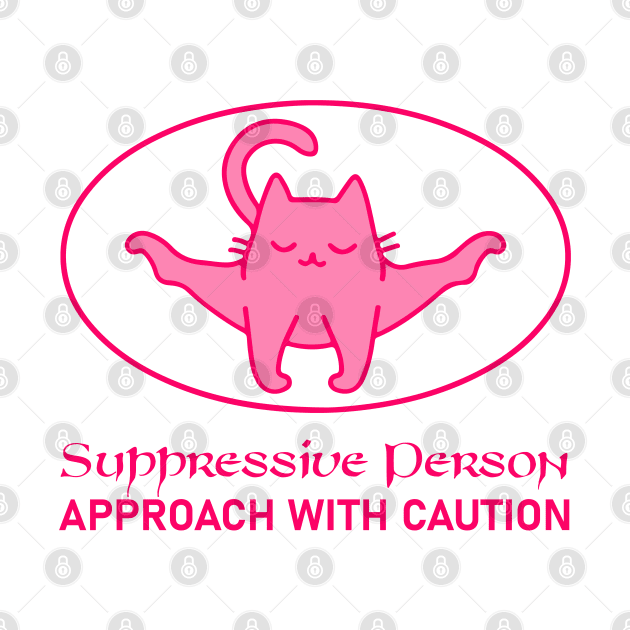 Suppressive Person APPROACH WITH CAUTION Funny design by Stadrialtzriea