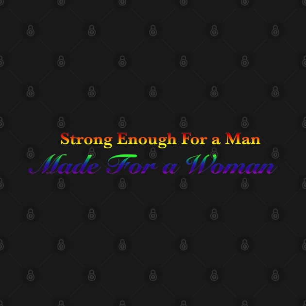 Strong enough for a man made for a woman by GrizzlyVisionStudio