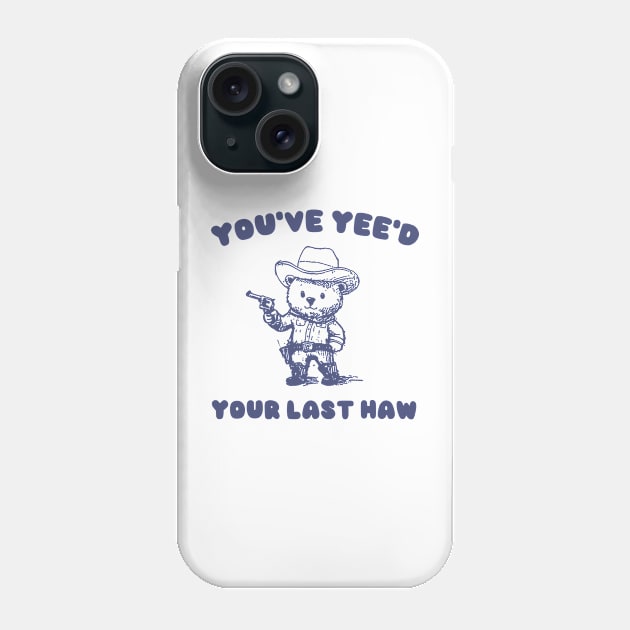 You Have Yeed Your Last Haw Shirt, Funny Cowboy Bear Meme Phone Case by CamavIngora