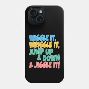 Wiggle it, Wriggle it, Jump up & Down & Jiggle It! Phone Case