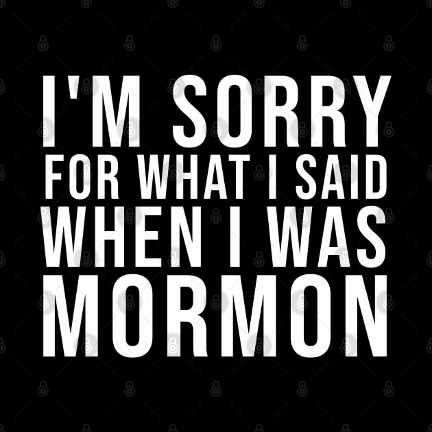 I'M SORRY FOR WHAT I SAID WHEN I WAS MORMON by Olkadesign