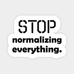 Stop normalizing everything - black text Magnet
