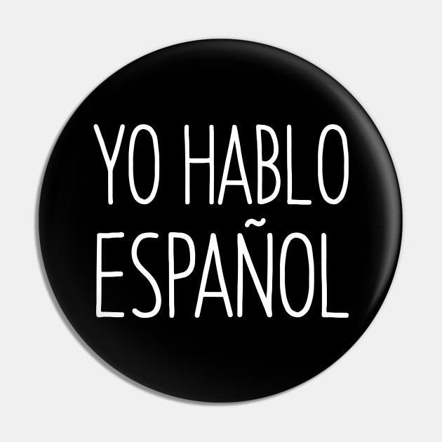 Yo Hablo Espanol - I Spanish Language - Hablo Espanol - Pin | TeePublic