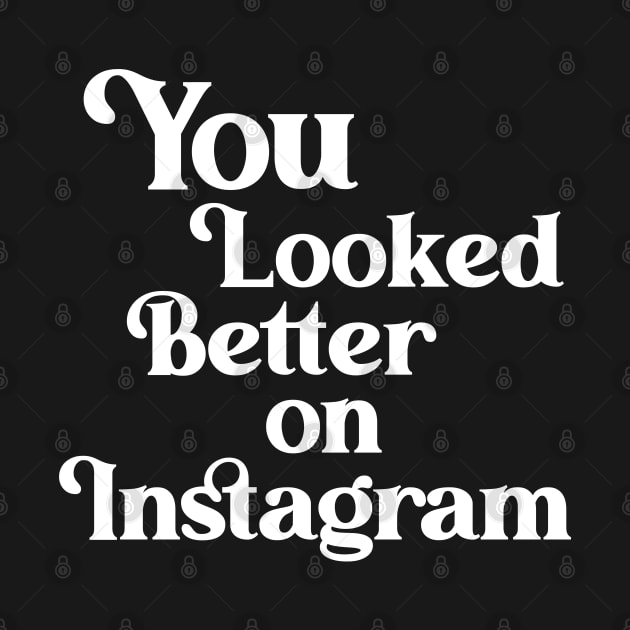 You Looked Better on Instagram by darklordpug