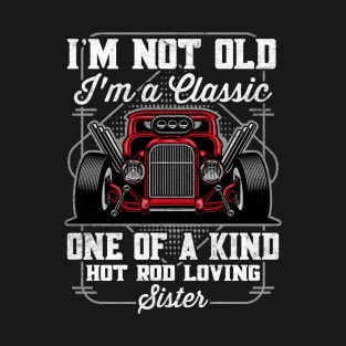 I'm Not Old I'm a Classic Hot Rod Loving Sister T-Shirt