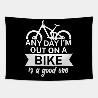 Any day Im out on a bike is a good one Tapestry