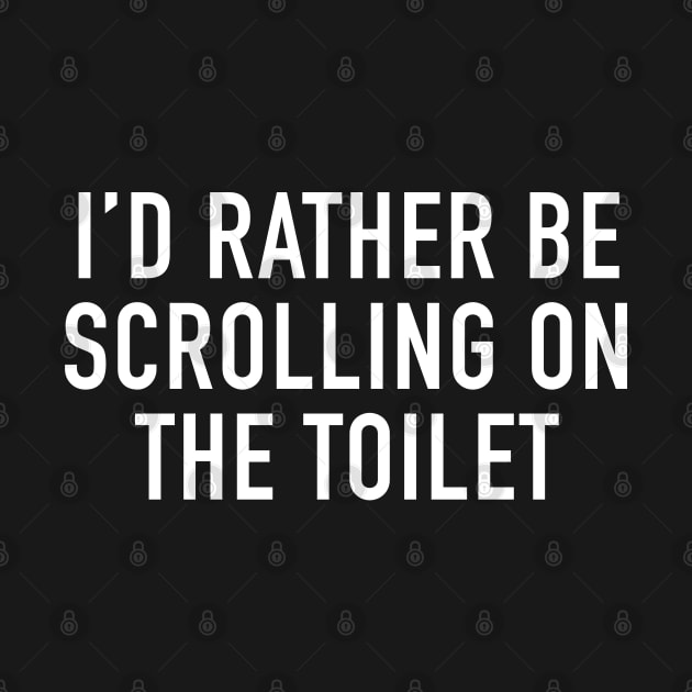 I’d Rather Be Scrolling On the Toilet by StickSicky