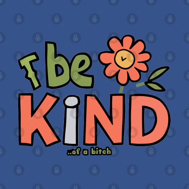 Be Kind Of A Bitch flower Funny cute Sarcastic Quote by Aldrvnd