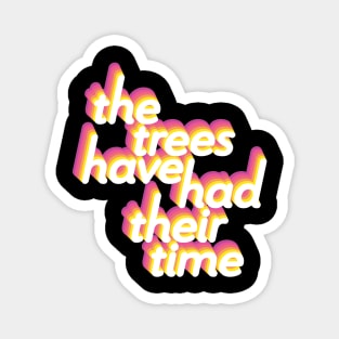 The Trees Have Had Their Time Magnet