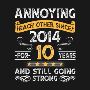 10th wedding anniversary annoying each other since 2014 T-Shirt