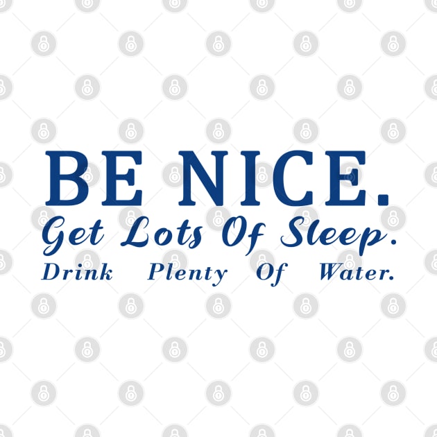 Be Nice Get Lots Of Sleep Drink plenty of water by Souben