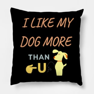 I Like My Dog More Than You, Dog Shirt, Dog Lover Shirt, Funny Dog Shirt, Dog Lover Gift Pillow