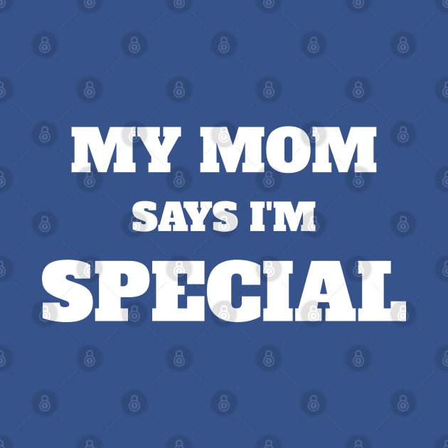 My Mom Says I'm Special Funny by Shopinno Shirts