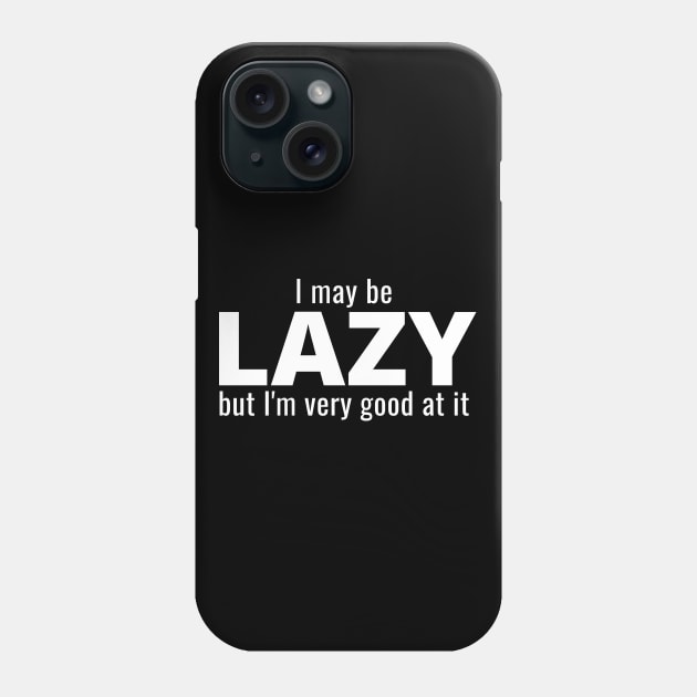 I May Be Lazy But I'm Very Good At It Phone Case by IndiPrintables