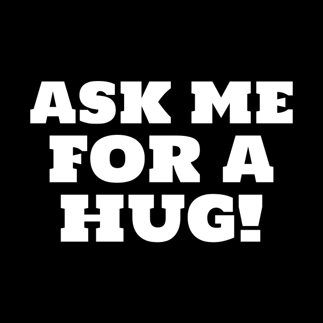 Ask Me For A Hug Free Hugs Need A Hug by Tip Top Tee's