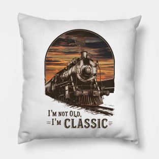 Old Train I'm Not Old I'm Classic Pillow