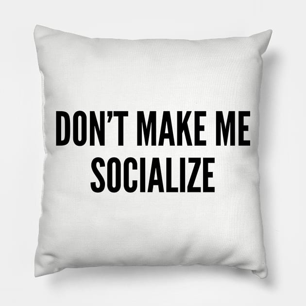 Cute - Don't Make Me Socialize - Funny Joke Statement Humor Slogan Pillow by sillyslogans