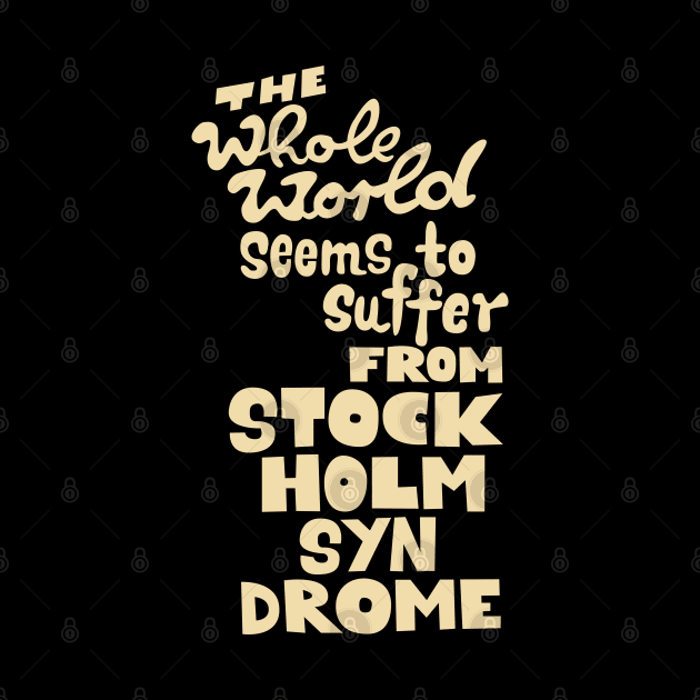 The whole world seems to suffer from Stockholm Syndrome - Typograph illustration for critical people. by Boogosh