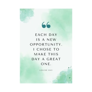 Louise Hay Quote | Each Day is a New Opportunity. I Chose To Make This Day a Great One | Positive Affirmation T-Shirt