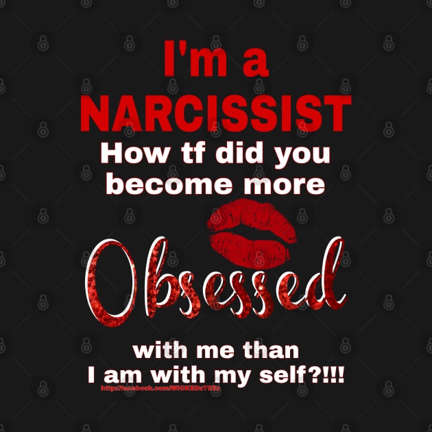 I'm a NARCISSIST by Wicked9mm