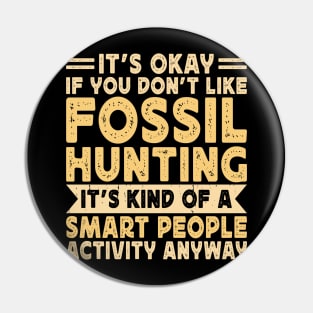 It's Okay If You Don't Like Fossil Hunting It's Kind Of A Smart People Activity Anyway T shirt For Women Pin