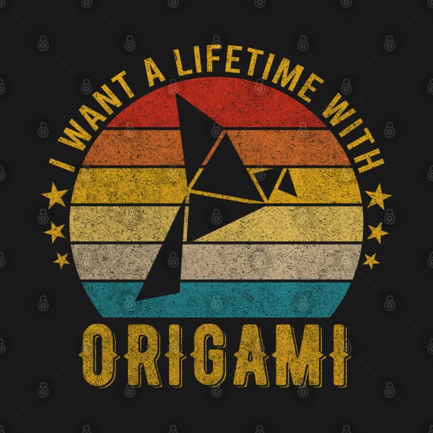 I want a Lifetime with Origami - Funny Awesome Design Gift by mahmuq