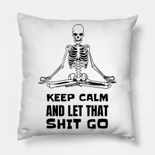 Keep Calm And Let That Shit Go - Skeleton Yoga Meditation Pillow