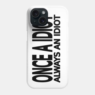 Once a idiot always an idiot Phone Case