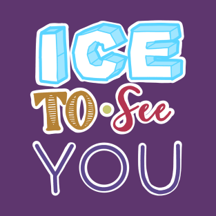 ICE TO SEE YOU T-Shirt