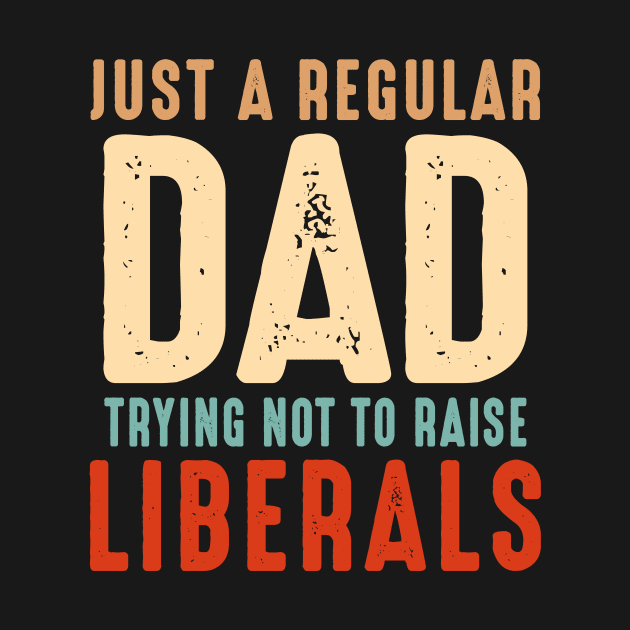 Just A Regular Dad Trying Not To Raise Liberals Vintage by Customprint