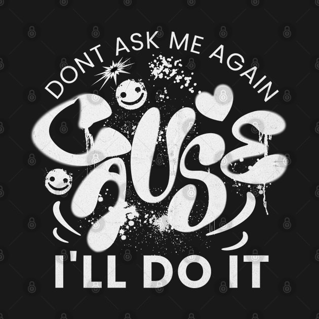 Don't ask me again cause I'll do it by alcoshirts